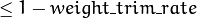 \leq 1 - weight\_trim\_rate