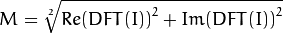 M = \sqrt[2]{ {Re(DFT(I))}^2 + {Im(DFT(I))}^2}