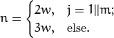 n = \begin{cases} 2w, & j = 1||m; \\ 3w, & \mbox{else}. \end{cases}