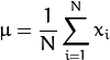 \mu = \frac{1}{N} \sum_{i=1}^{N} x_i