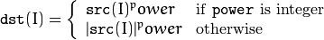 \texttt{dst} (I) =  \fork{\texttt{src}(I)^power}{if \texttt{power} is integer}{|\texttt{src}(I)|^power}{otherwise}