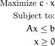 \mbox{Maximize } c\cdot x\\
\mbox{Subject to:}\\
Ax\leq b\\
x\geq 0