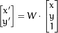 \begin{bmatrix} x' \\ y' \end{bmatrix} = W \cdot \begin{bmatrix} x \\ y \\ 1 \end{bmatrix}